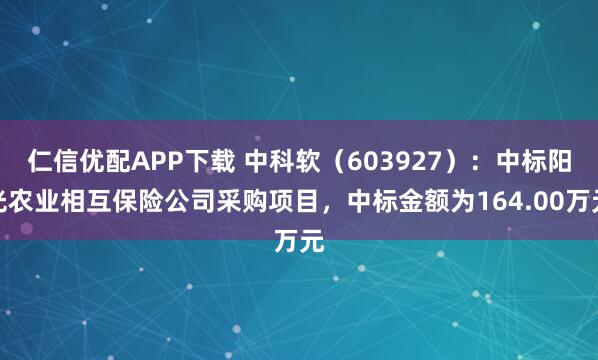 仁信优配APP下载 中科软（603927）：中标阳光农业相互保险公司采购项目，中标金额为164.00万元
