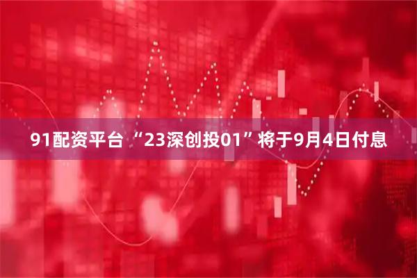 91配资平台 “23深创投01”将于9月4日付息