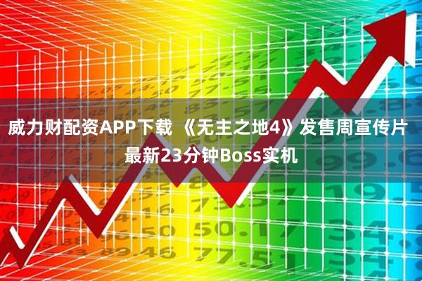 威力财配资APP下载 《无主之地4》发售周宣传片 最新23分钟Boss实机